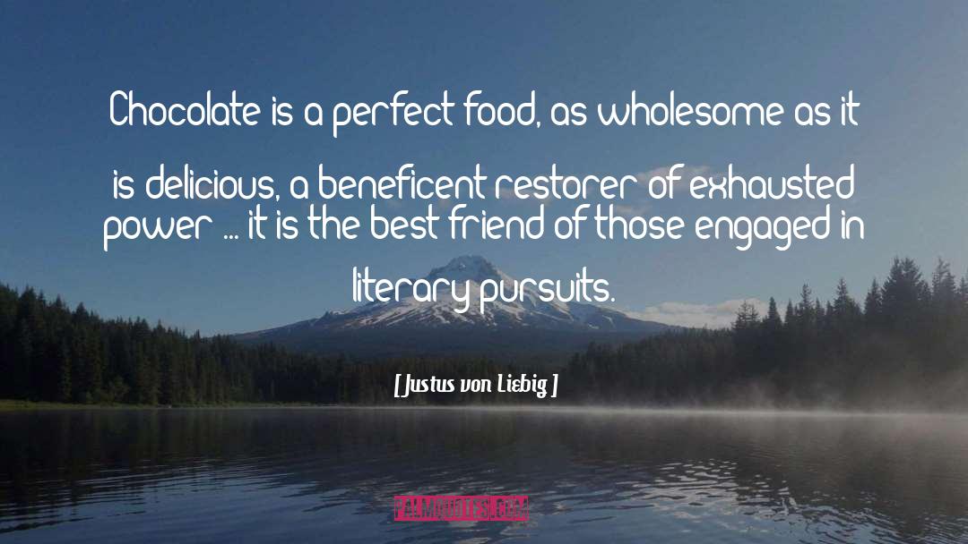 Justus Von Liebig Quotes: Chocolate is a perfect food,