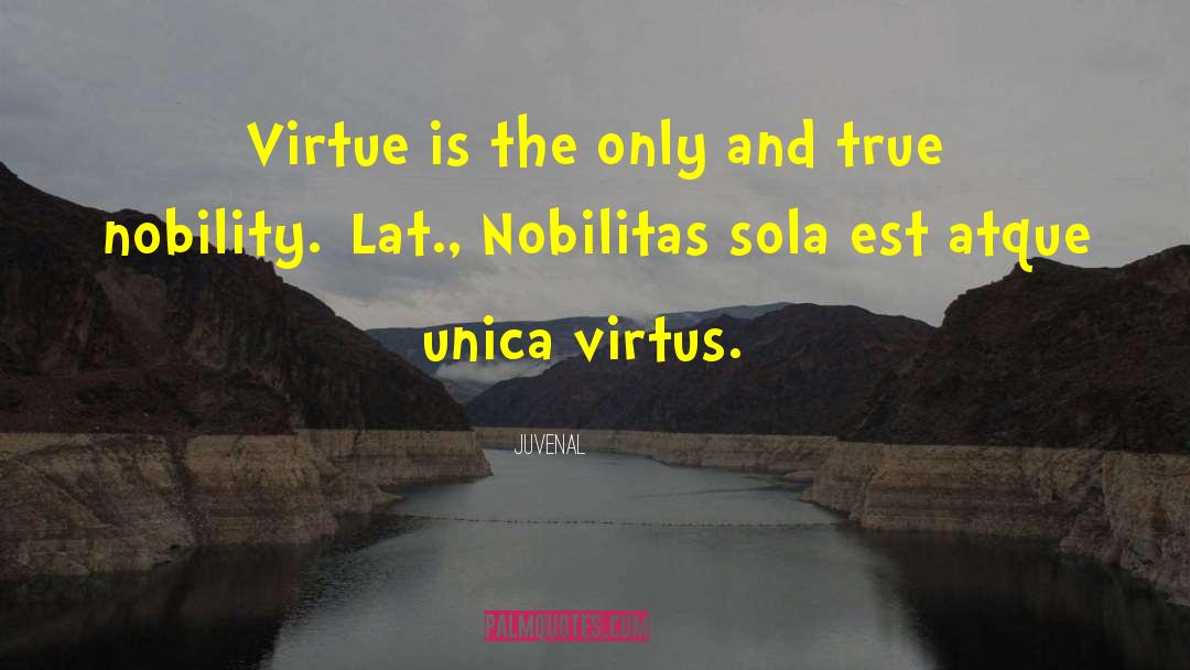 Juvenal Quotes: Virtue is the only and