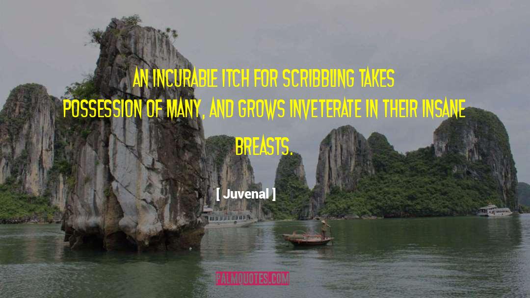 Juvenal Quotes: An incurable itch for scribbling