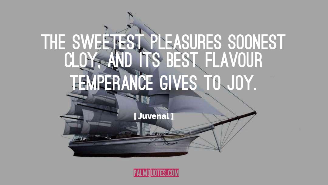 Juvenal Quotes: The sweetest pleasures soonest cloy,