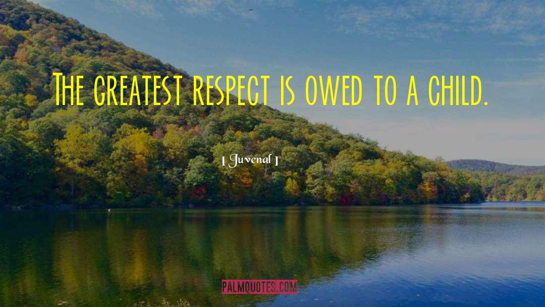 Juvenal Quotes: The greatest respect is owed