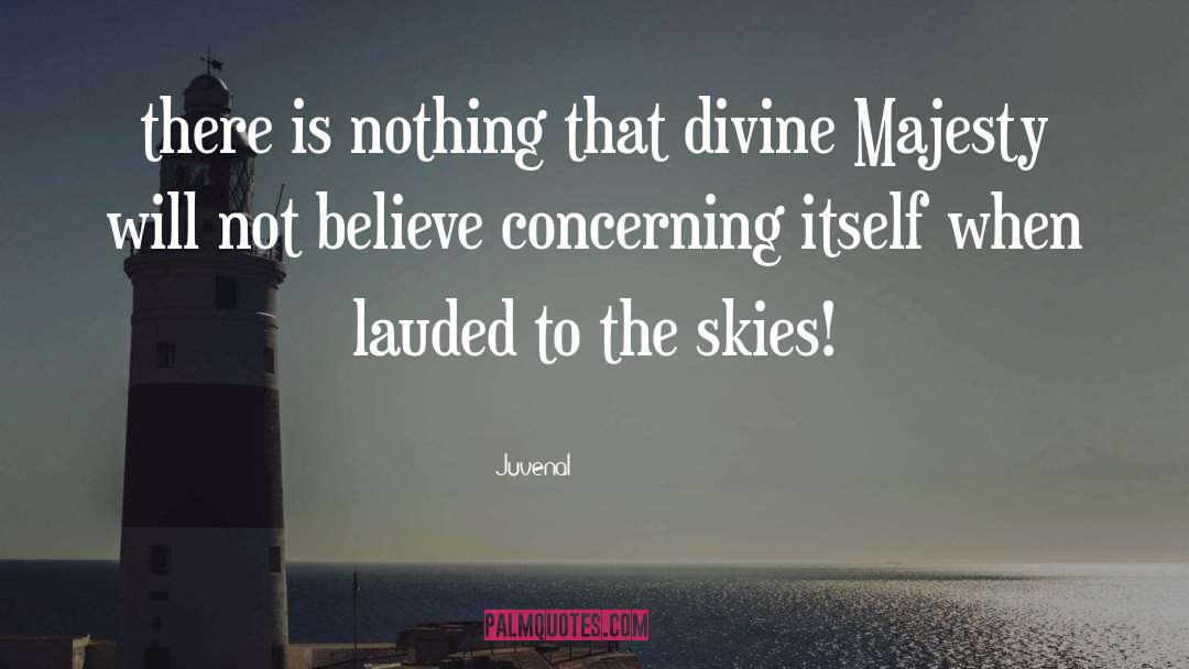 Juvenal Quotes: there is nothing that divine