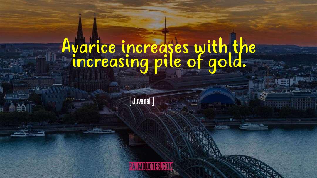 Juvenal Quotes: Avarice increases with the increasing