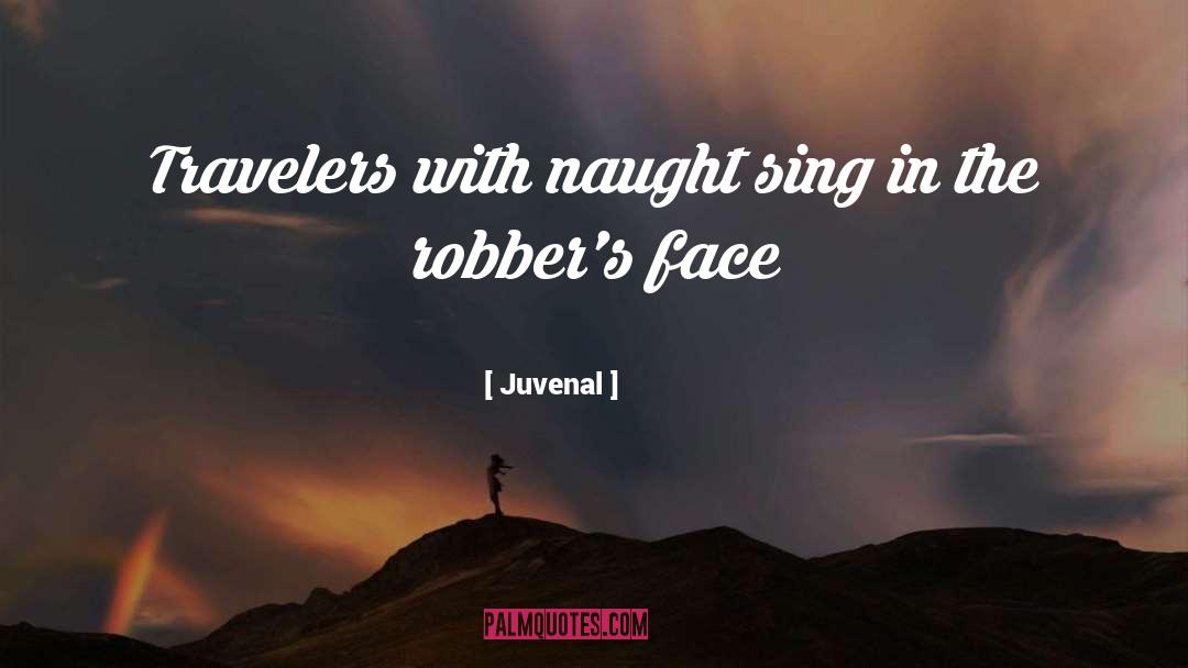 Juvenal Quotes: Travelers with naught sing in