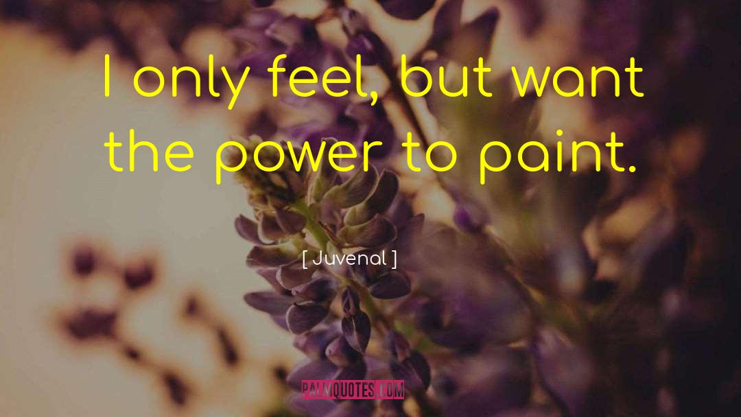 Juvenal Quotes: I only feel, but want