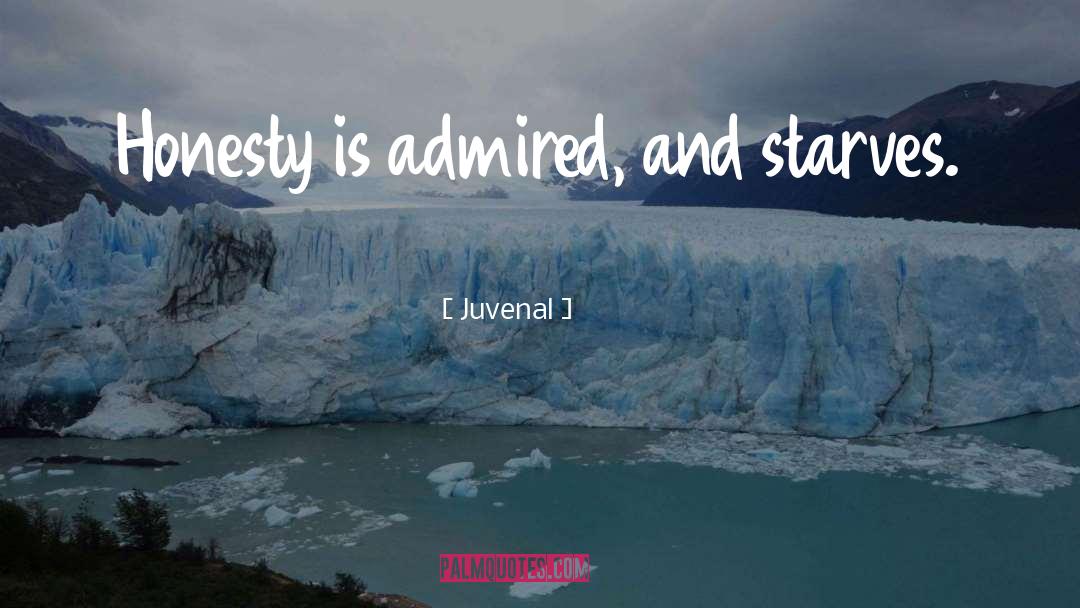 Juvenal Quotes: Honesty is admired, and starves.