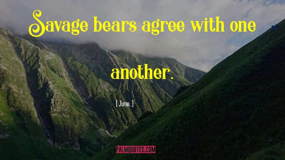 Juvenal Quotes: Savage bears agree with one