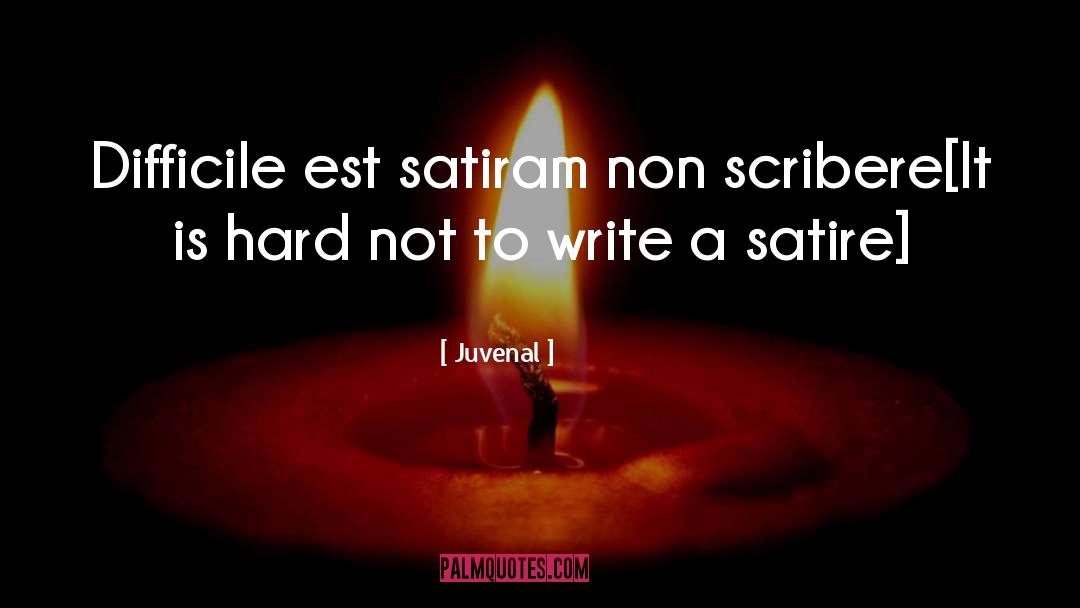 Juvenal Quotes: Difficile est satiram non scribere<br>[It