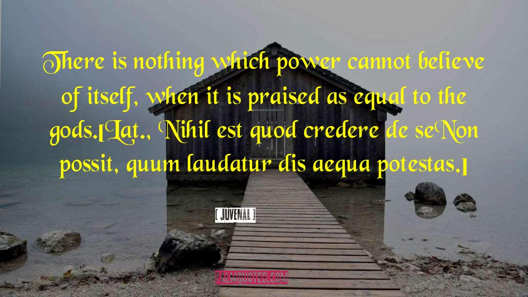 Juvenal Quotes: There is nothing which power