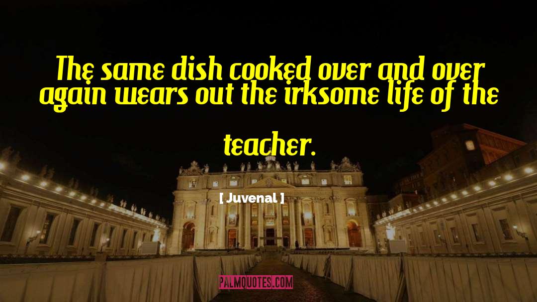 Juvenal Quotes: The same dish cooked over