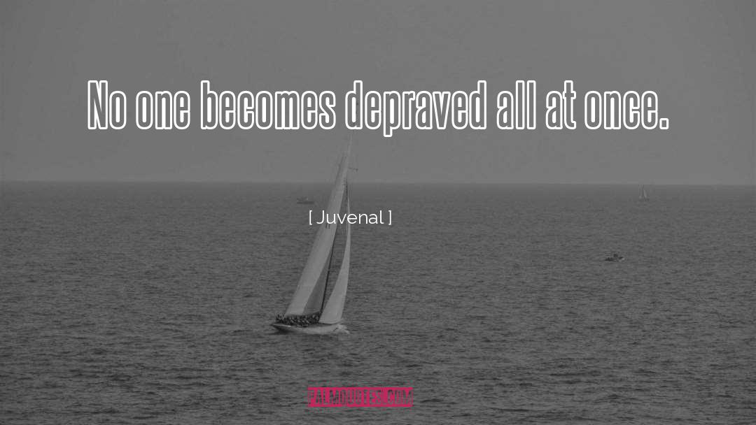 Juvenal Quotes: No one becomes depraved all