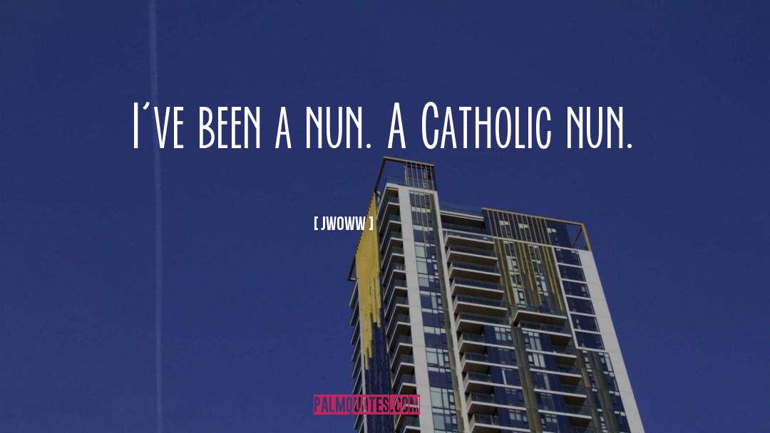 JWoww Quotes: I've been a nun. A