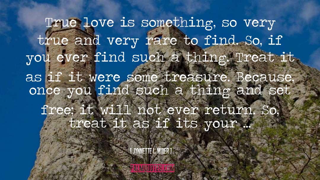 Jynnette L. Miller Quotes: True love is something, so