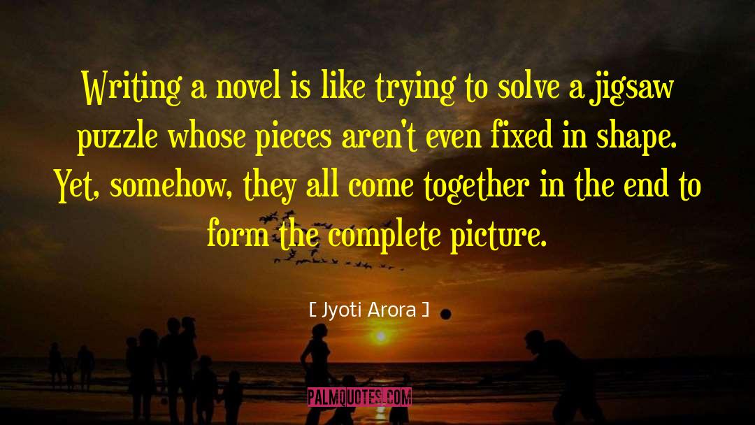 Jyoti Arora Quotes: Writing a novel is like