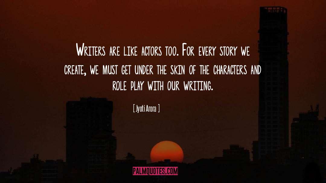 Jyoti Arora Quotes: Writers are like actors too.