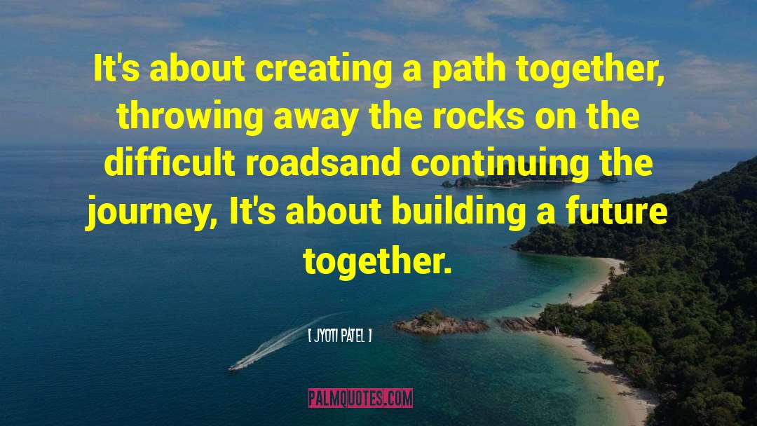 Jyoti Patel Quotes: It's about creating a path