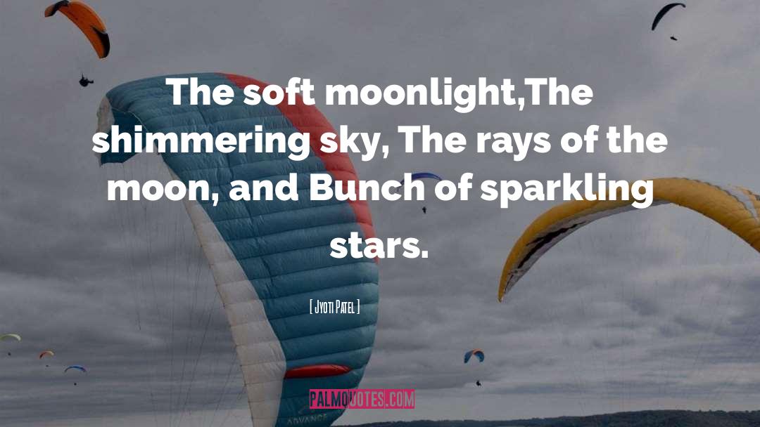 Jyoti Patel Quotes: The soft moonlight,<br />The shimmering