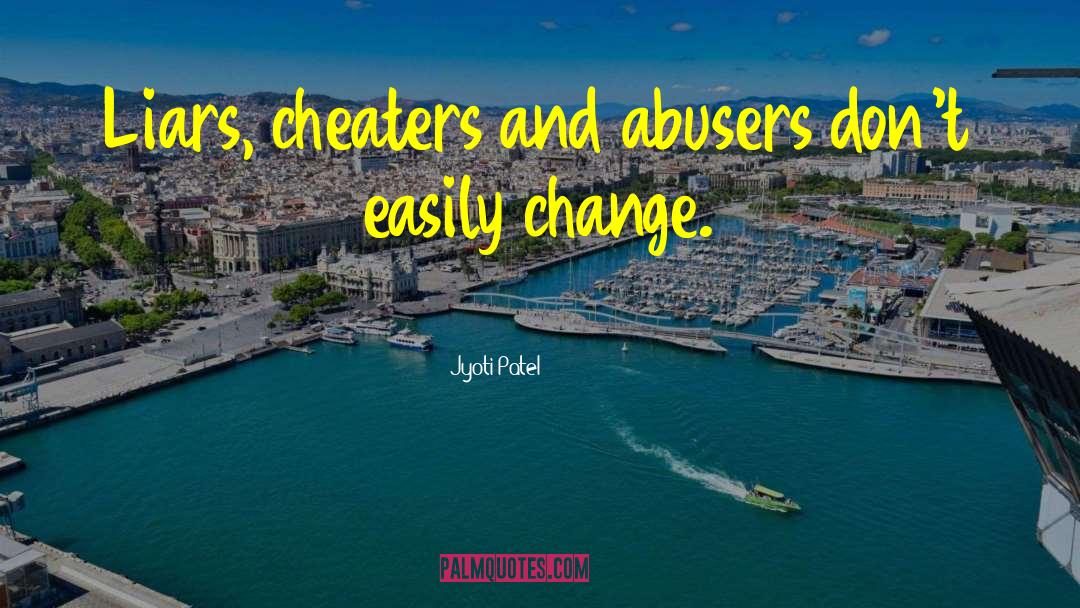 Jyoti Patel Quotes: Liars, cheaters and abusers don't