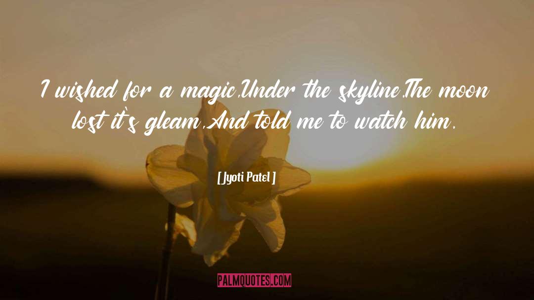 Jyoti Patel Quotes: I wished for a magic,<br