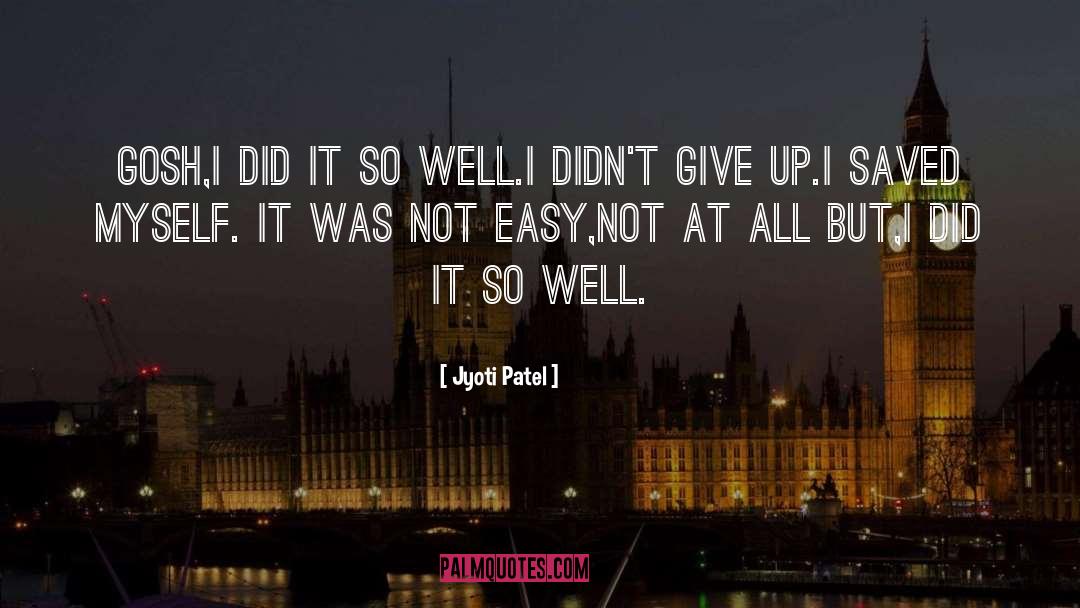 Jyoti Patel Quotes: Gosh,<br />I did it so