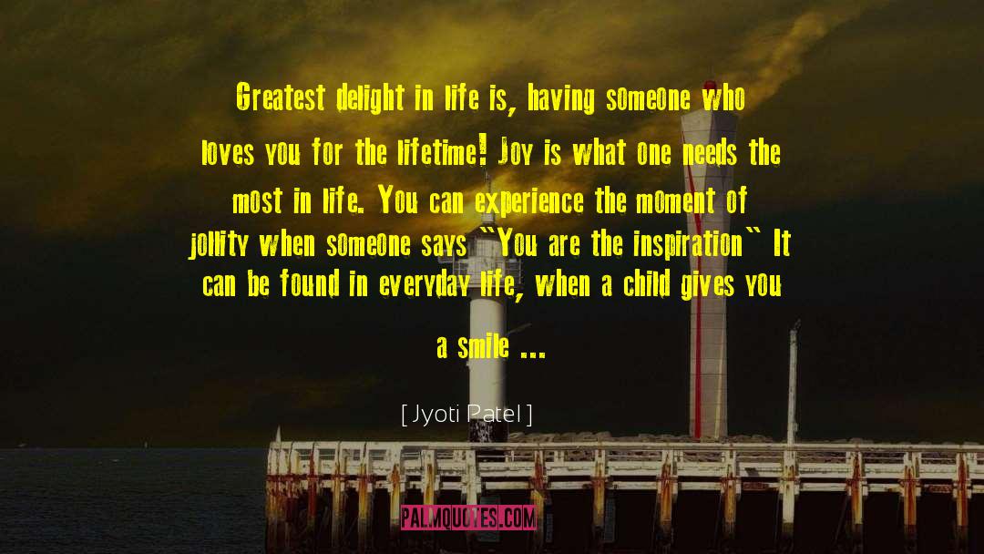 Jyoti Patel Quotes: Greatest delight in life is,