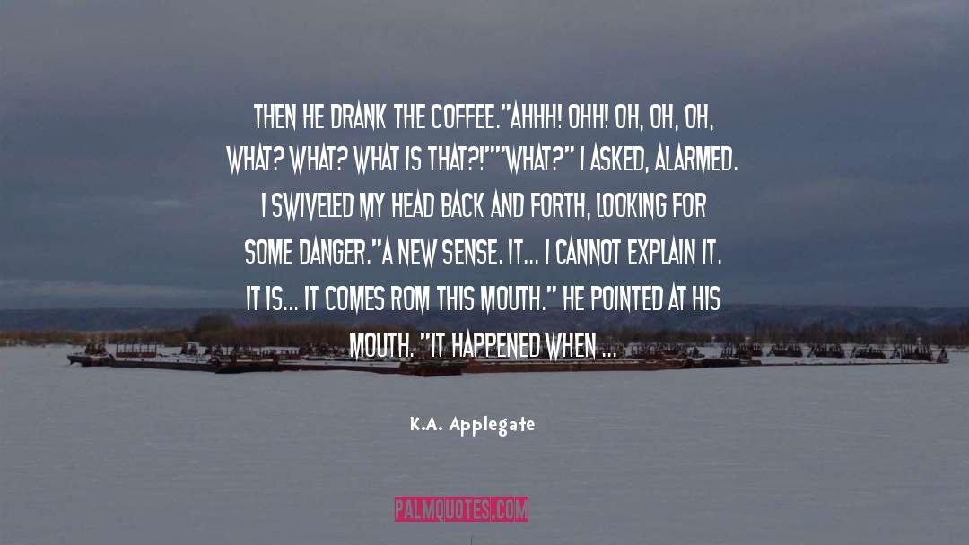 K.A. Applegate Quotes: Then he drank the coffee.<br