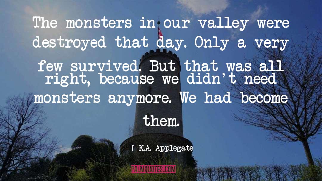 K.A. Applegate Quotes: The monsters in our valley