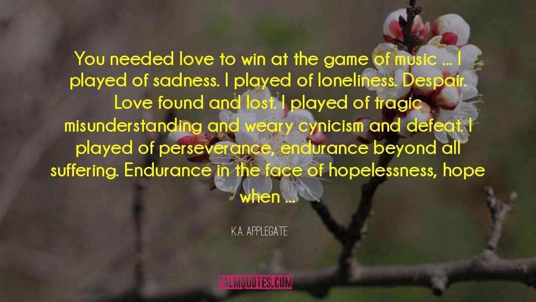 K.A. Applegate Quotes: You needed love to win