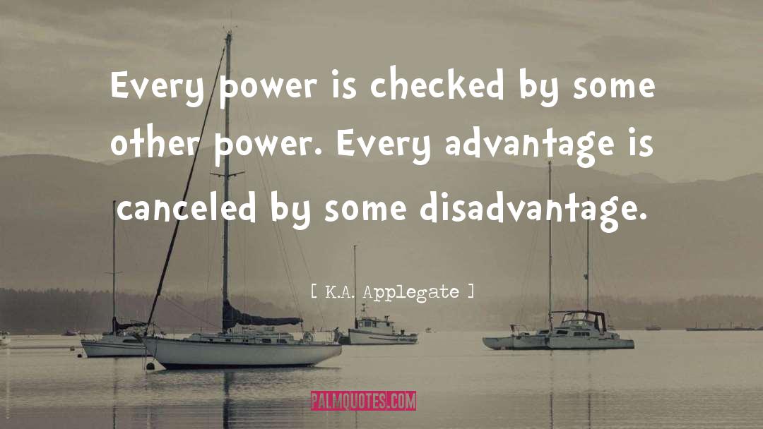 K.A. Applegate Quotes: Every power is checked by