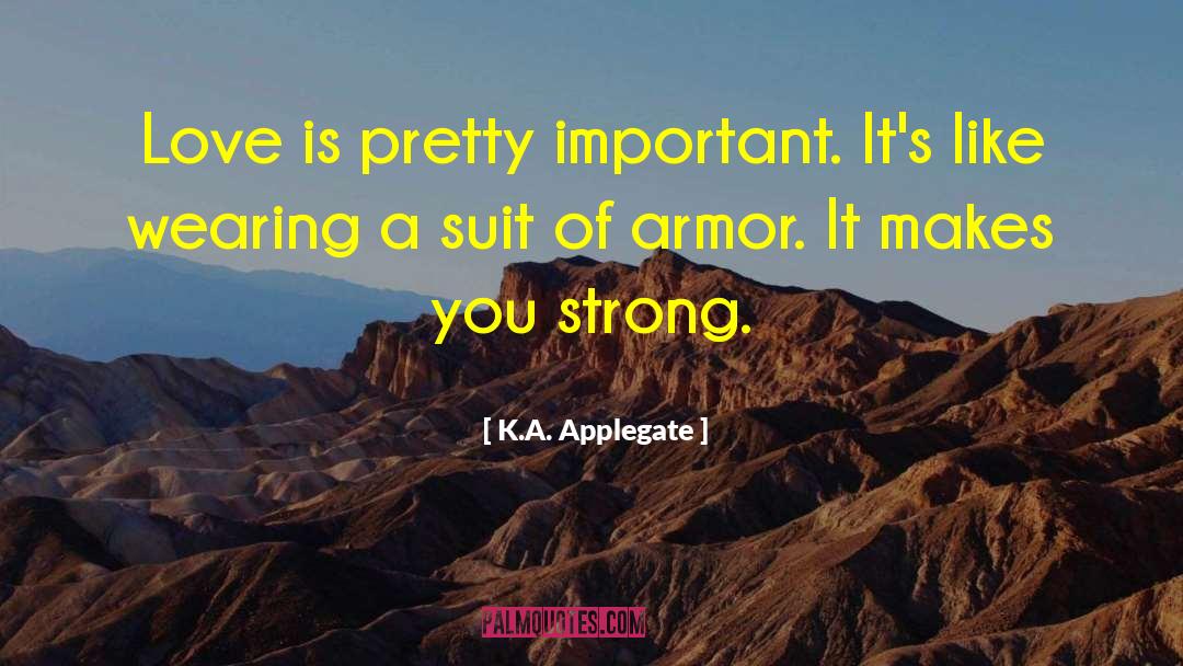 K.A. Applegate Quotes: Love is pretty important. It's