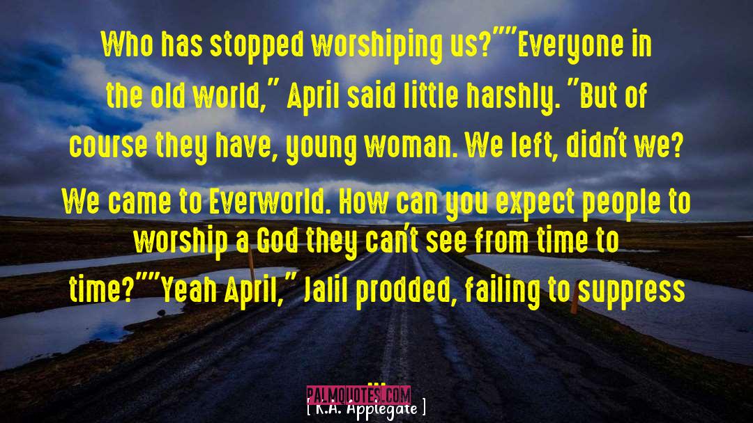K.A. Applegate Quotes: Who has stopped worshiping us?