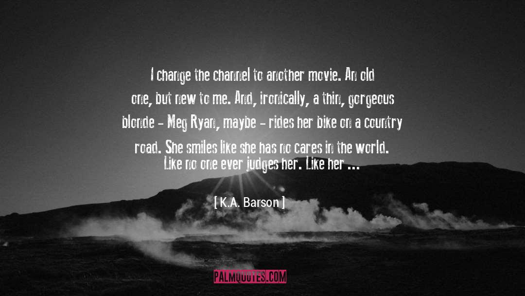 K.A. Barson Quotes: I change the channel to
