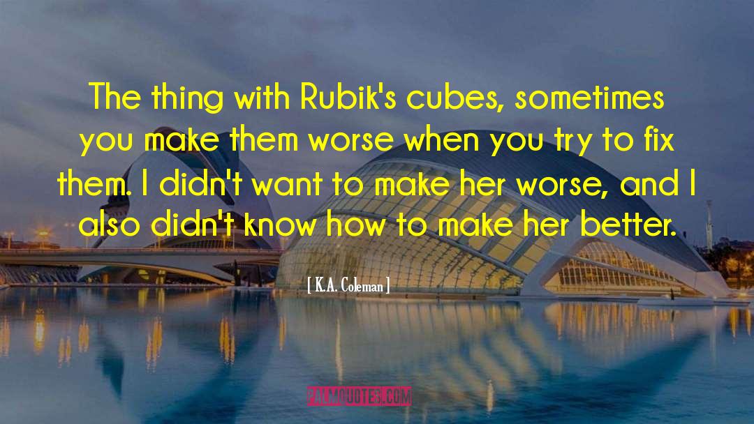 K.A. Coleman Quotes: The thing with Rubik's cubes,