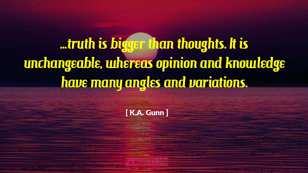 K.A. Gunn Quotes: ...truth is bigger than thoughts.