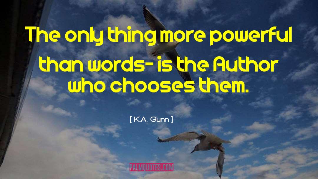 K.A. Gunn Quotes: The only thing more powerful