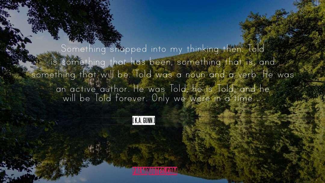 K.A. Gunn Quotes: Something snapped into my thinking