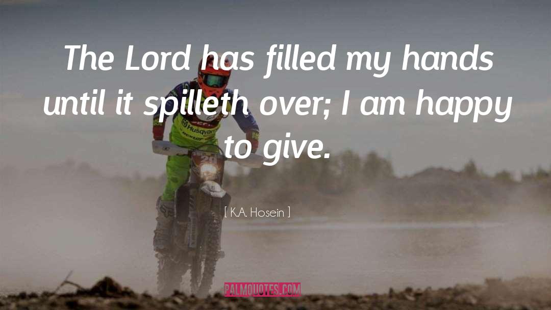 K.A. Hosein Quotes: The Lord has filled my