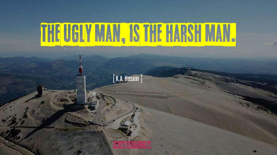 K.A. Hosein Quotes: The ugly man, is the