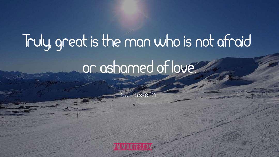 K.A. Hosein Quotes: Truly, great is the man