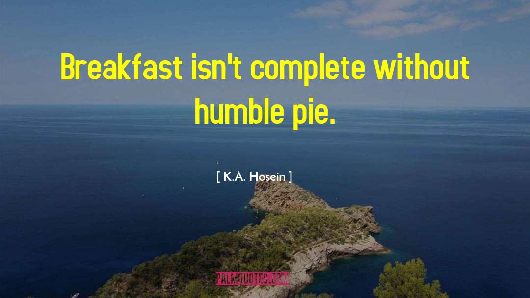 K.A. Hosein Quotes: Breakfast isn't complete without humble