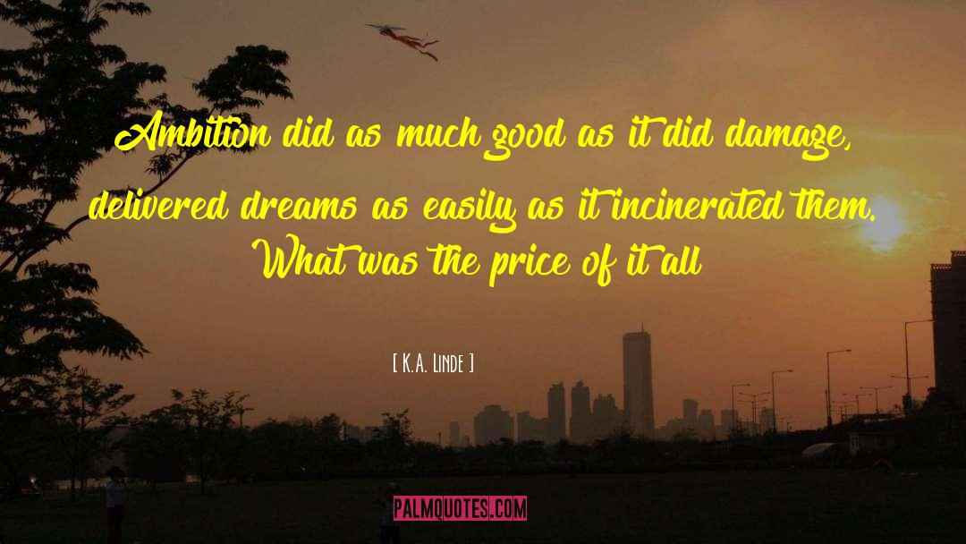 K.A. Linde Quotes: Ambition did as much good