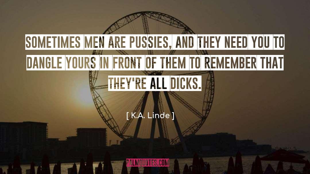 K.A. Linde Quotes: Sometimes men are pussies, and