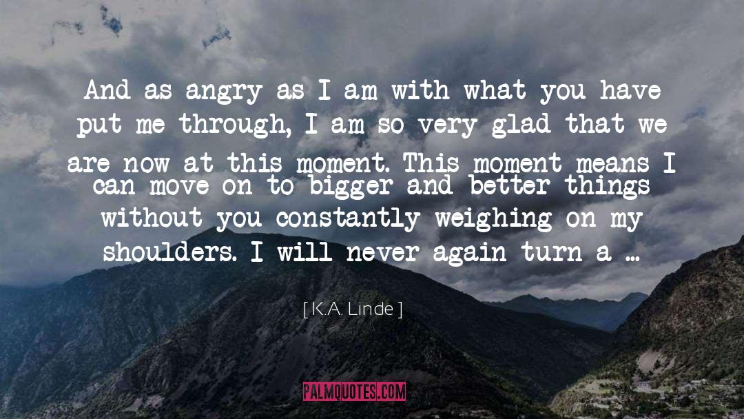 K.A. Linde Quotes: And as angry as I