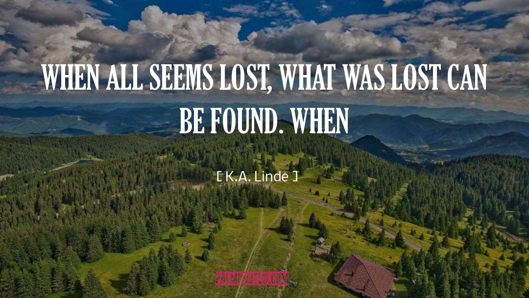 K.A. Linde Quotes: WHEN ALL SEEMS LOST, WHAT