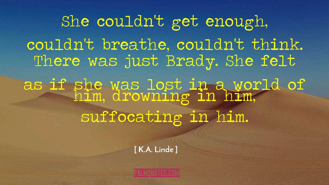 K.A. Linde Quotes: She couldn't get enough, couldn't