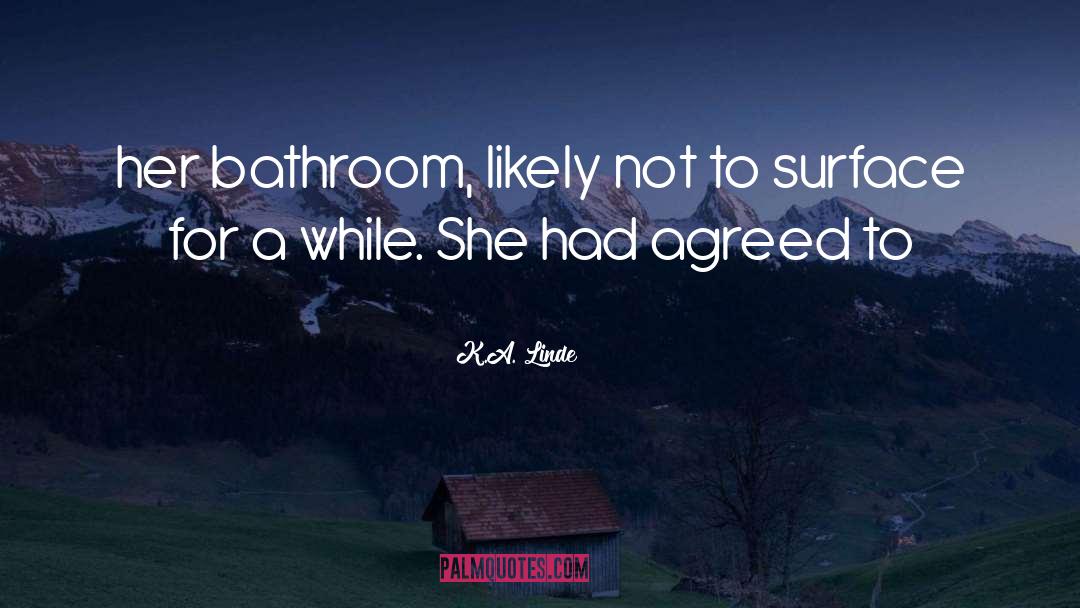 K.A. Linde Quotes: her bathroom, likely not to