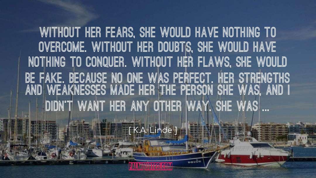 K.A. Linde Quotes: Without her fears, she would