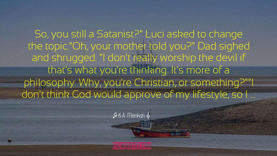 K.A. Merikan Quotes: So, you still a Satanist?