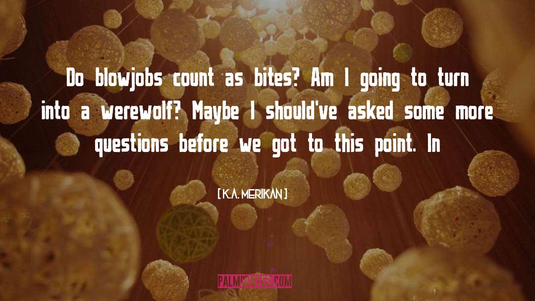 K.A. Merikan Quotes: Do blowjobs count as bites?