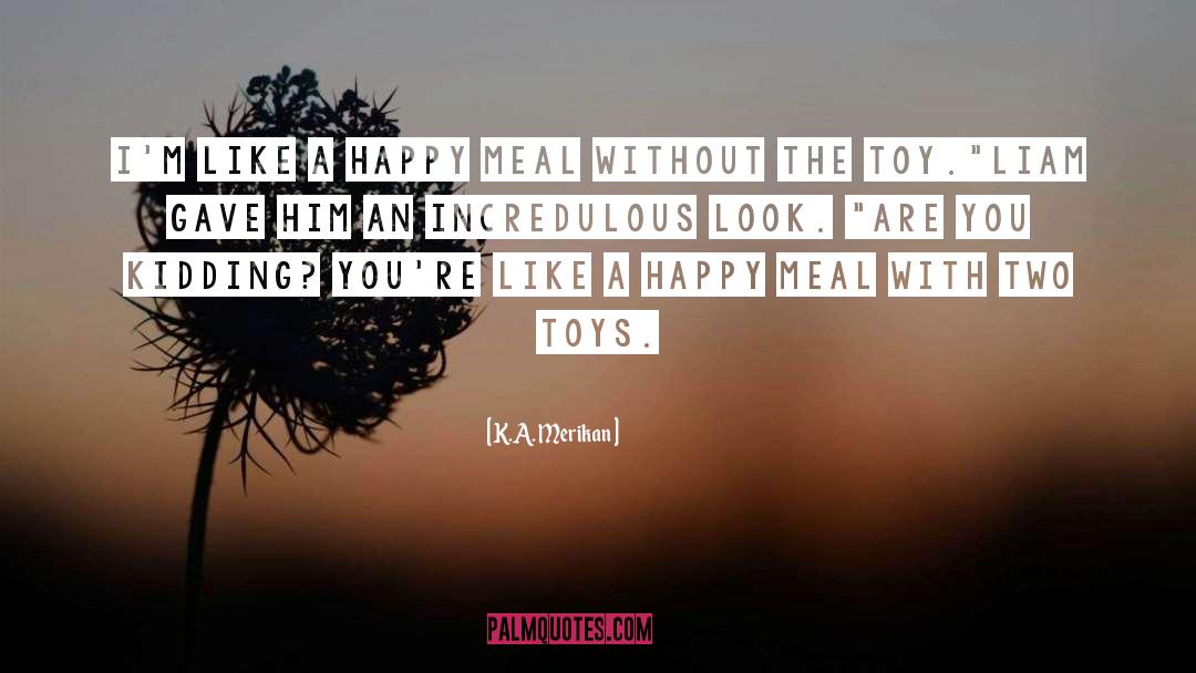 K.A. Merikan Quotes: I'm like a Happy Meal